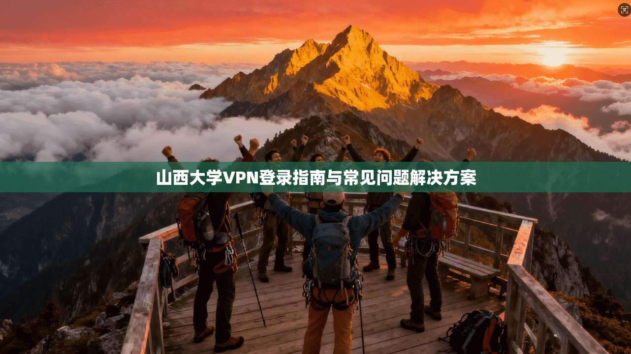 山西大学VPN登录指南与常见问题解决方案