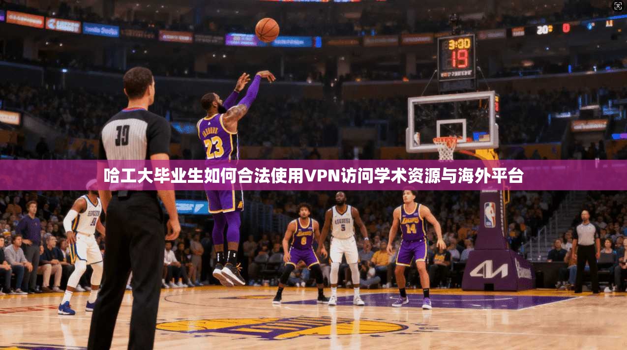 哈工大毕业生如何合法使用VPN访问学术资源与海外平台
