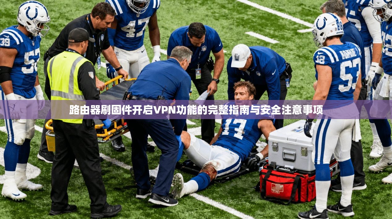 路由器刷固件开启VPN功能的完整指南与安全注意事项