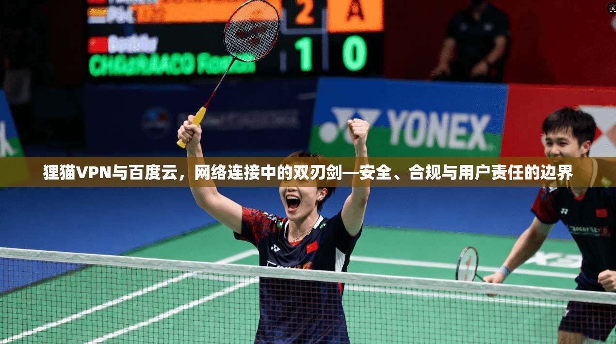 狸猫VPN与百度云，网络连接中的双刃剑—安全、合规与用户责任的边界