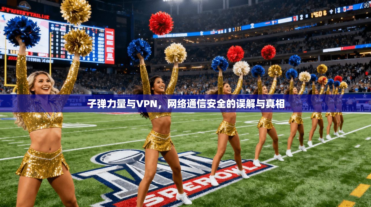 子弹力量与VPN，网络通信安全的误解与真相