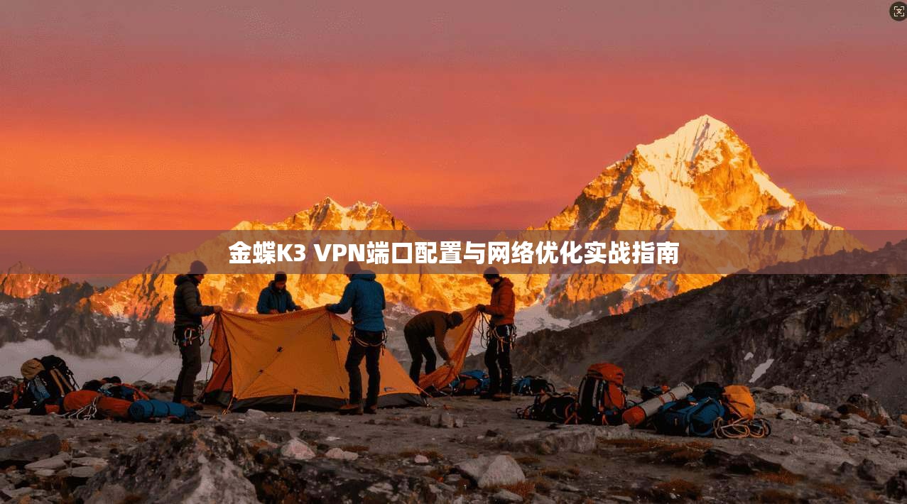 金蝶K3 VPN端口配置与网络优化实战指南