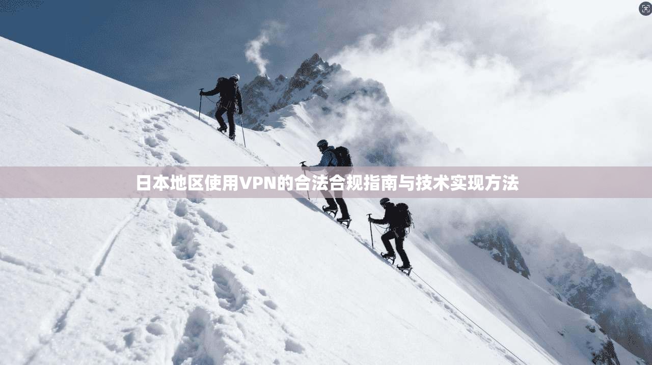 日本地区使用VPN的合法合规指南与技术实现方法