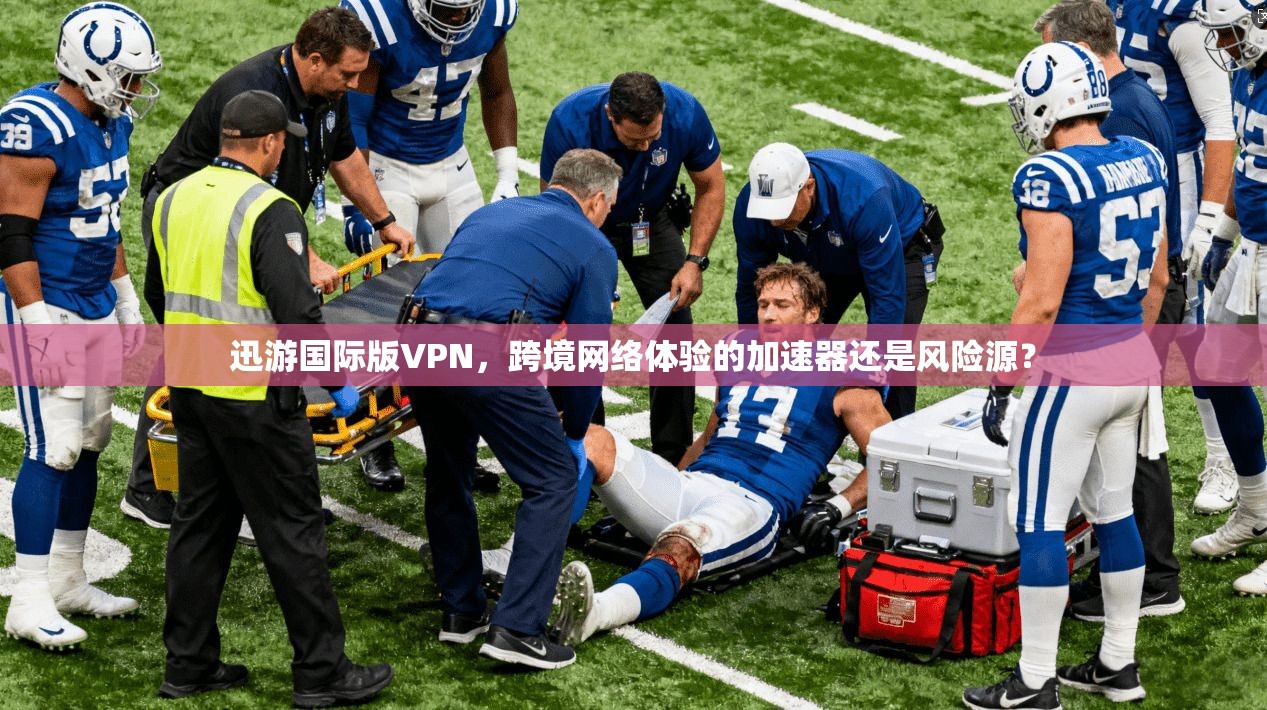 迅游国际版VPN，跨境网络体验的加速器还是风险源？
