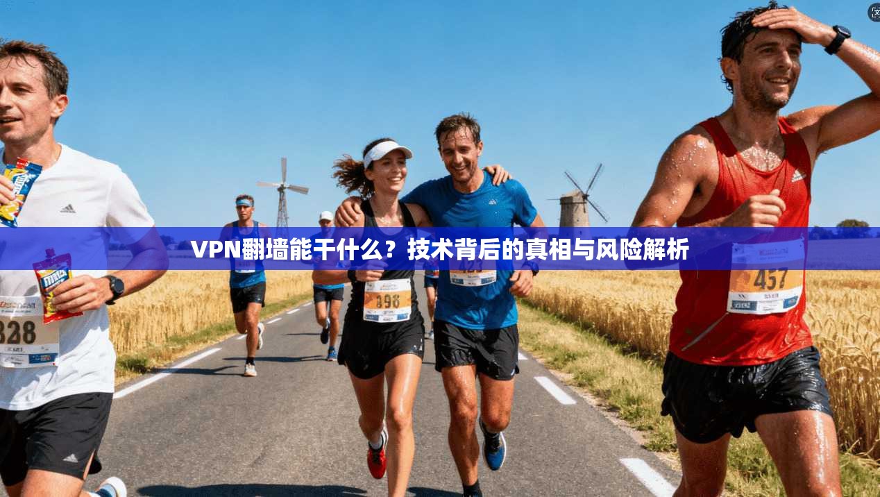 VPN翻墙能干什么？技术背后的真相与风险解析