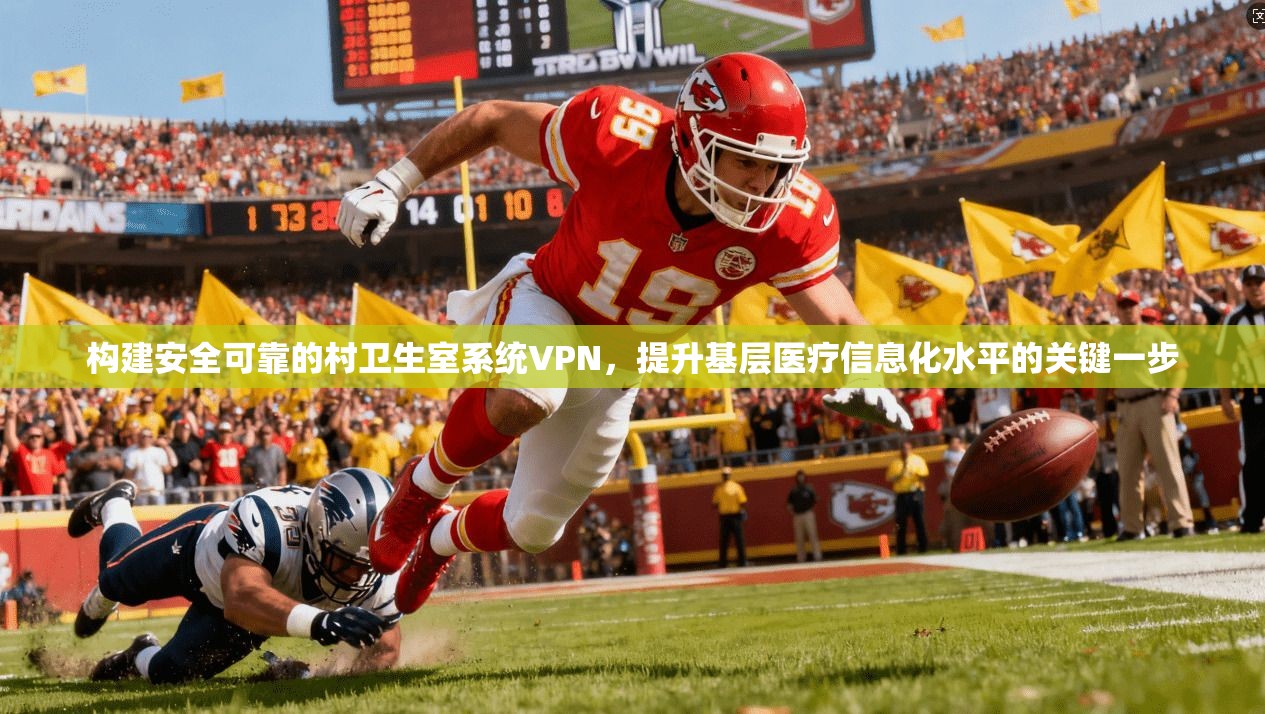 构建安全可靠的村卫生室系统VPN，提升基层医疗信息化水平的关键一步