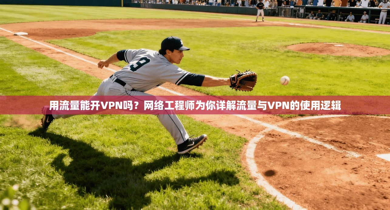 用流量能开VPN吗？网络工程师为你详解流量与VPN的使用逻辑