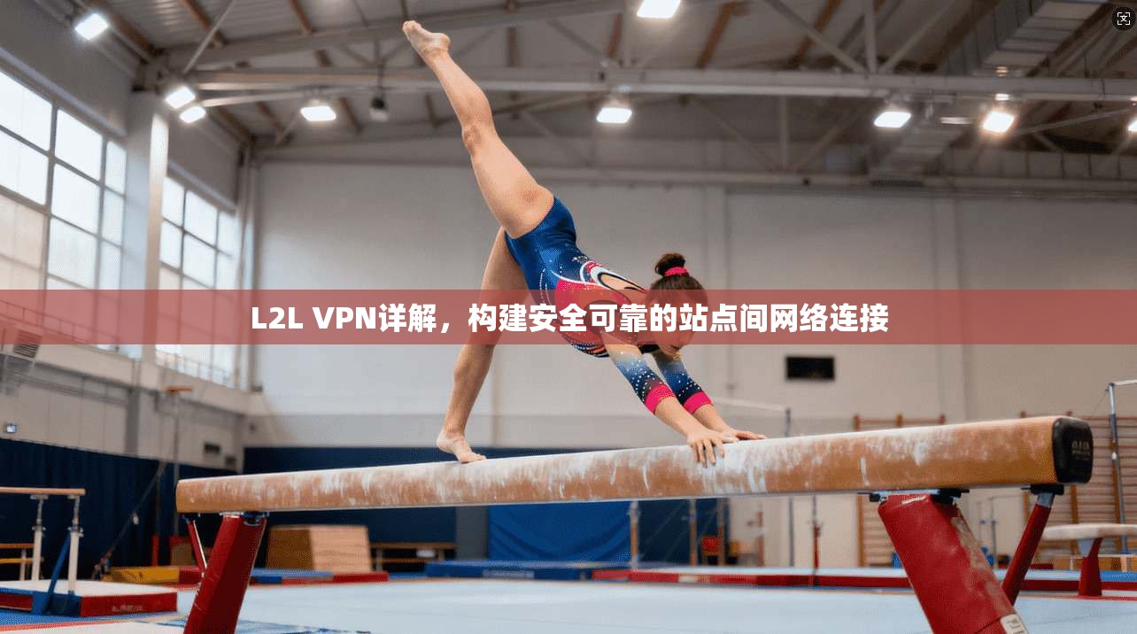 L2L VPN详解，构建安全可靠的站点间网络连接