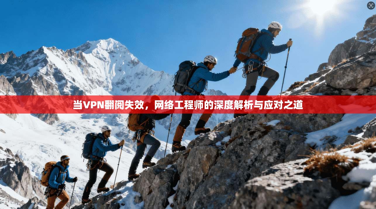 当VPN翻阅失效，网络工程师的深度解析与应对之道