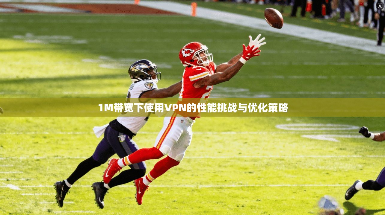 1M带宽下使用VPN的性能挑战与优化策略