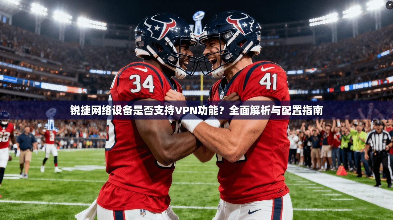 锐捷网络设备是否支持VPN功能？全面解析与配置指南