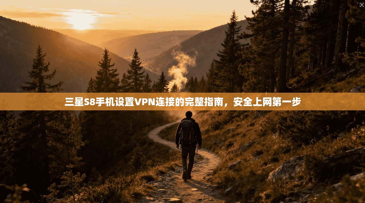 三星S8手机设置VPN连接的完整指南，安全上网第一步