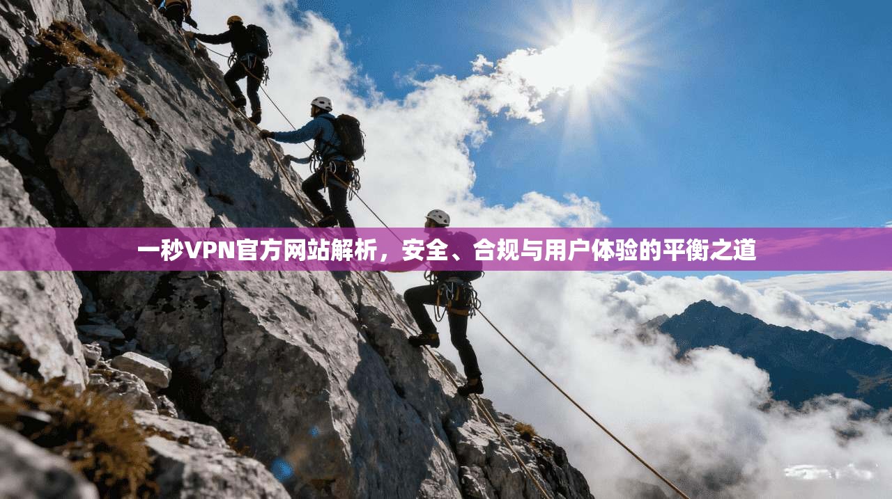 一秒VPN官方网站解析，安全、合规与用户体验的平衡之道