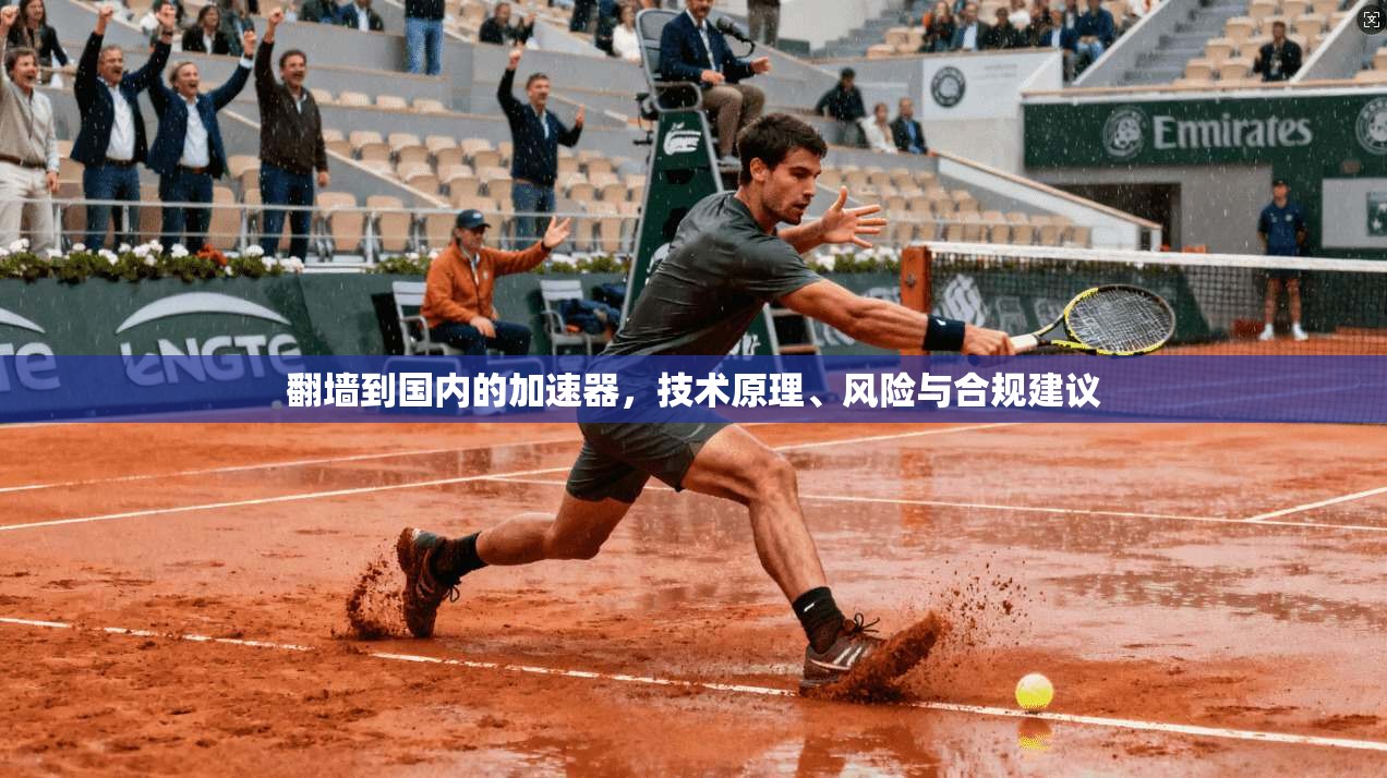 翻墙到国内的加速器，技术原理、风险与合规建议