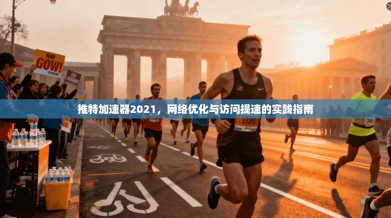 推特加速器2021，网络优化与访问提速的实践指南