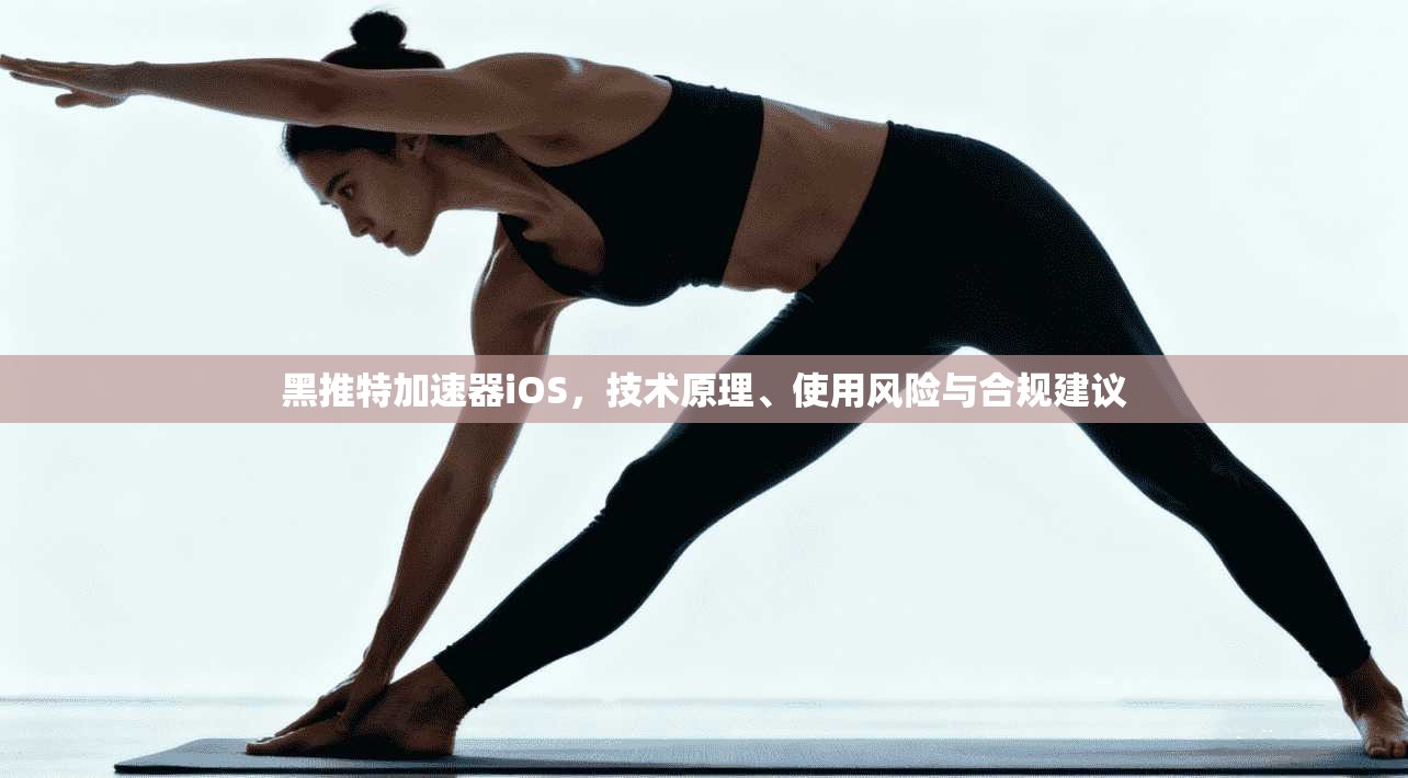 黑推特加速器iOS，技术原理、使用风险与合规建议