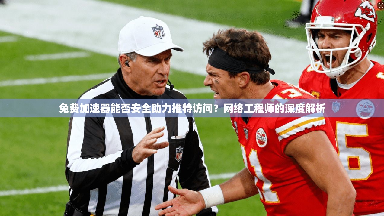 免费加速器能否安全助力推特访问？网络工程师的深度解析