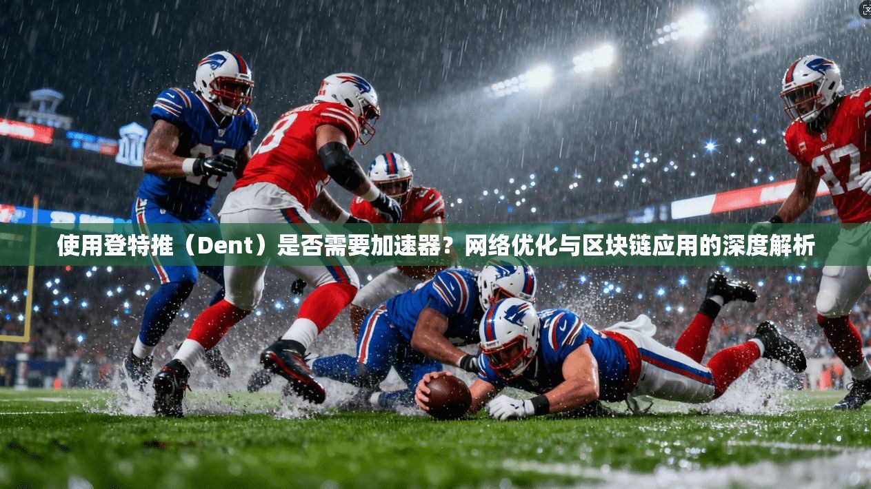 使用登特推（Dent）是否需要加速器？网络优化与区块链应用的深度解析