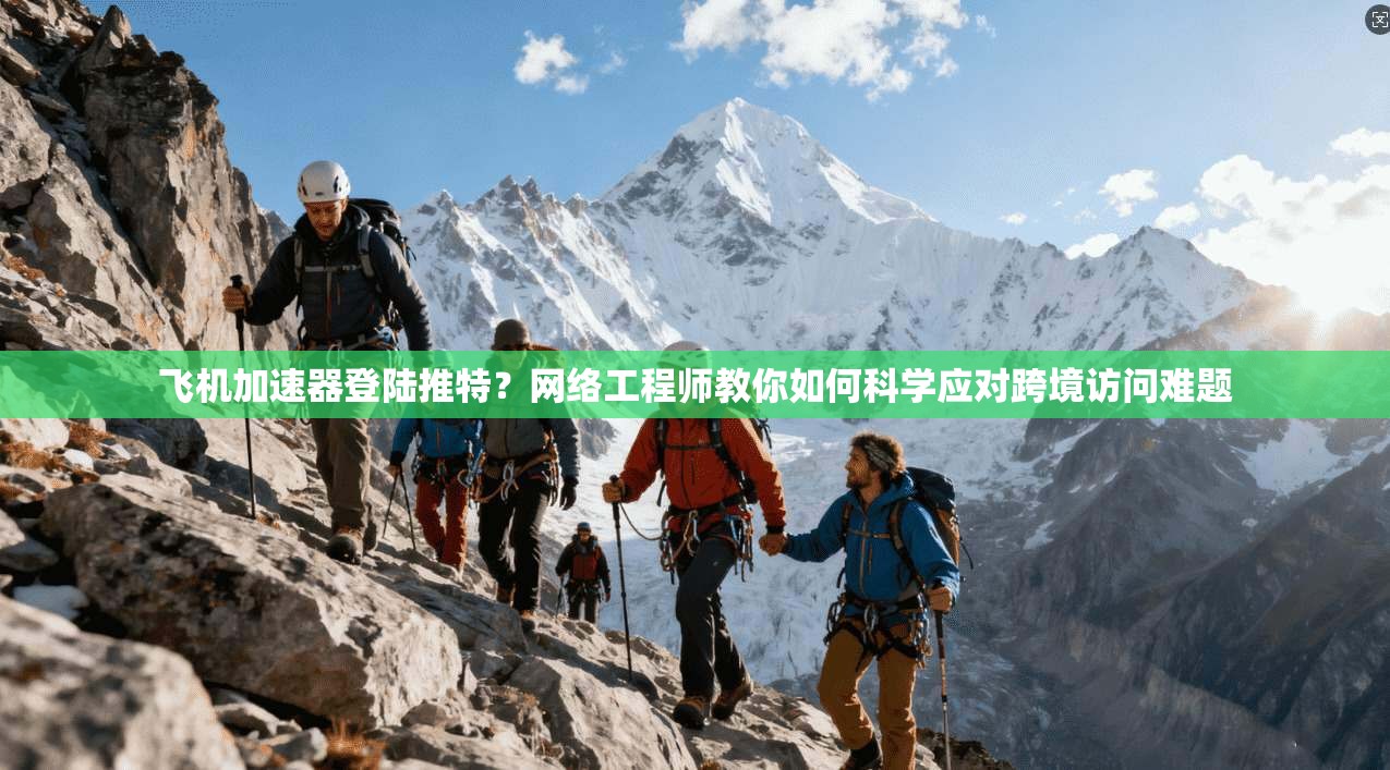 飞机加速器登陆推特？网络工程师教你如何科学应对跨境访问难题