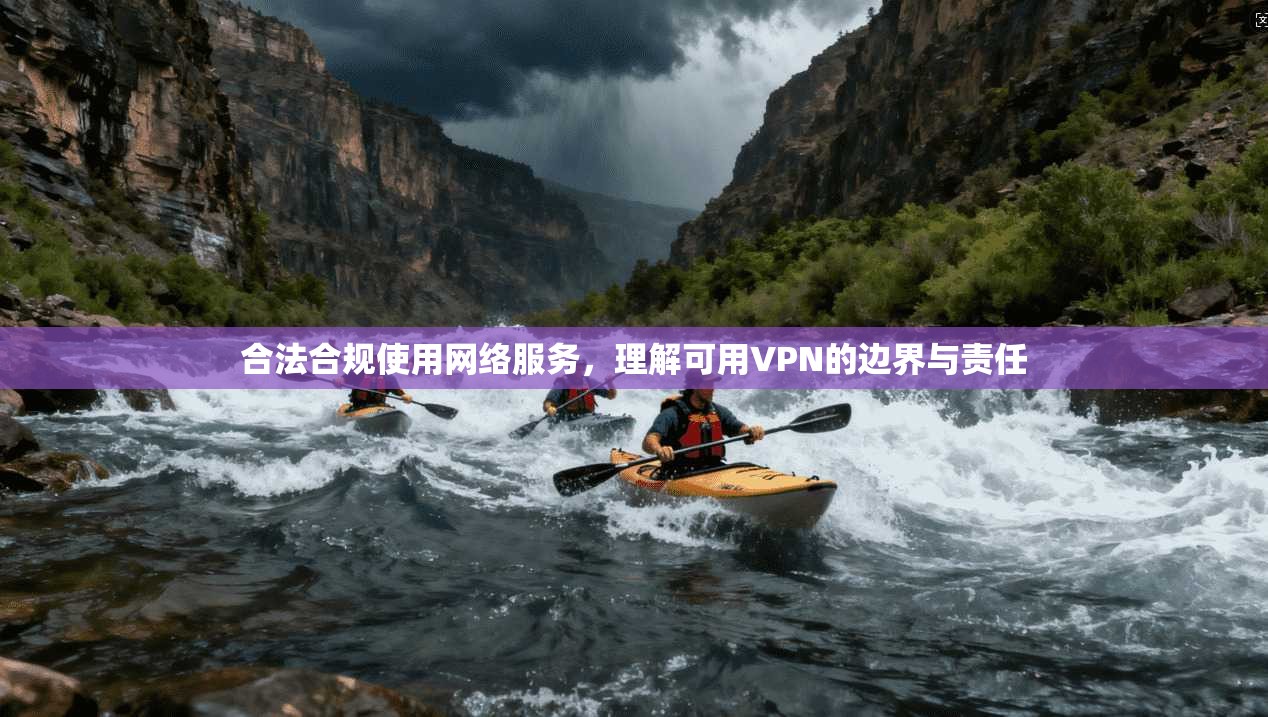 合法合规使用网络服务，理解可用VPN的边界与责任