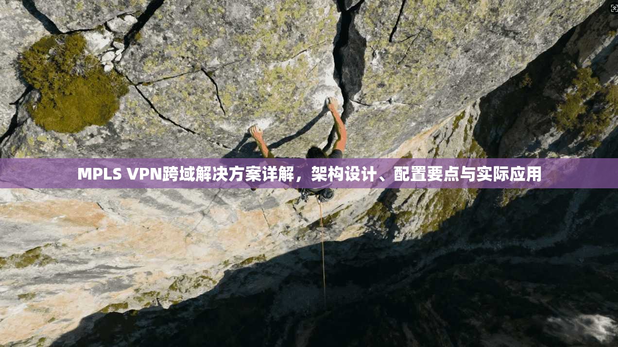 MPLS VPN跨域解决方案详解，架构设计、配置要点与实际应用