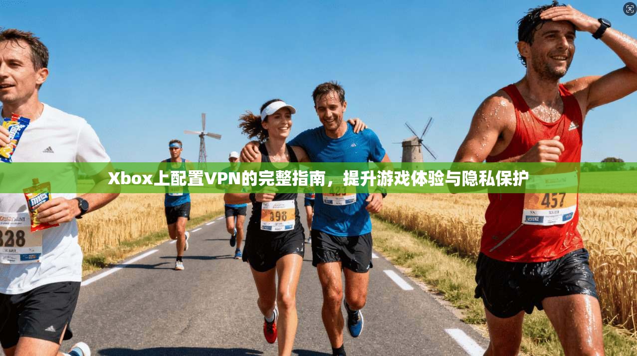 Xbox上配置VPN的完整指南，提升游戏体验与隐私保护