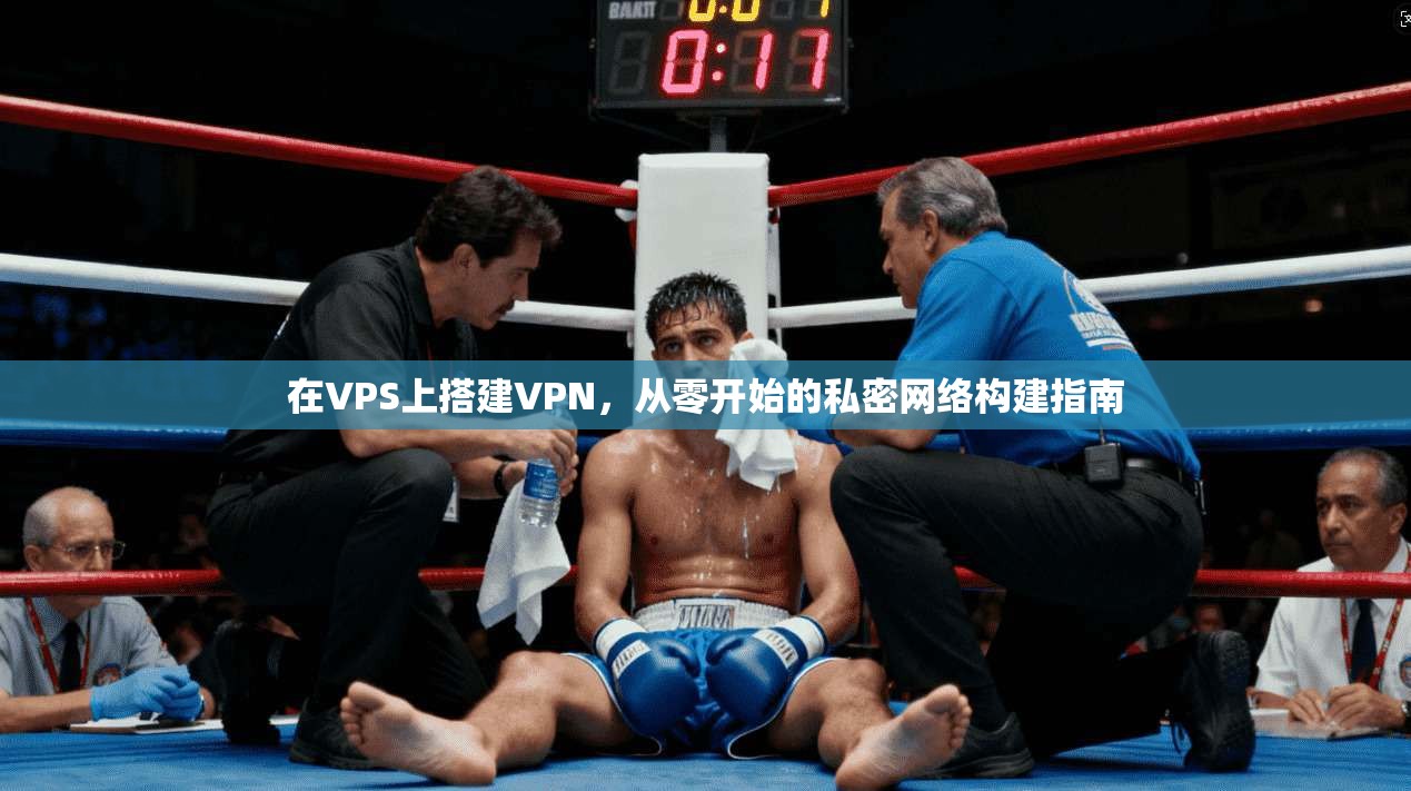 在VPS上搭建VPN，从零开始的私密网络构建指南