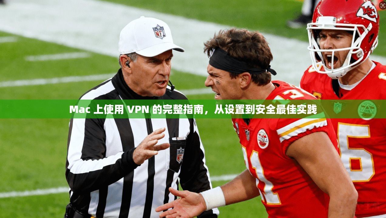 Mac 上使用 VPN 的完整指南，从设置到安全最佳实践