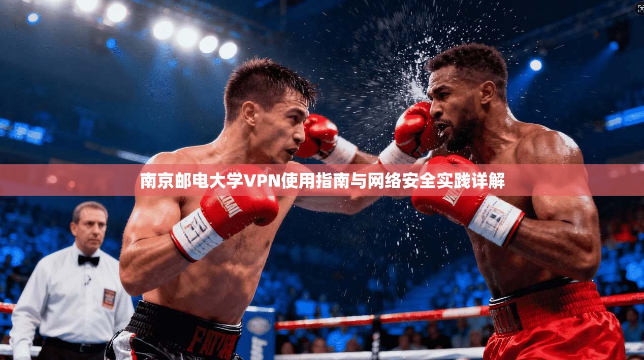 南京邮电大学VPN使用指南与网络安全实践详解