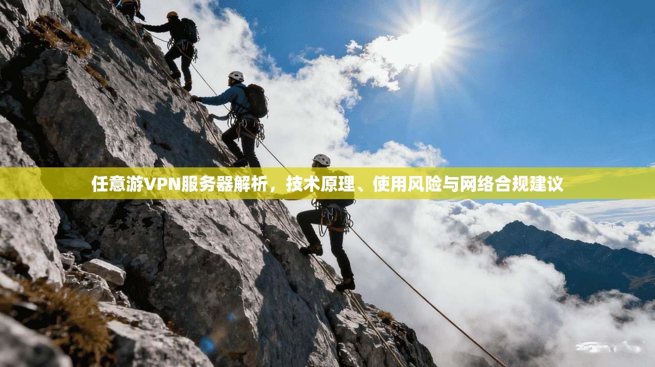 任意游VPN服务器解析，技术原理、使用风险与网络合规建议