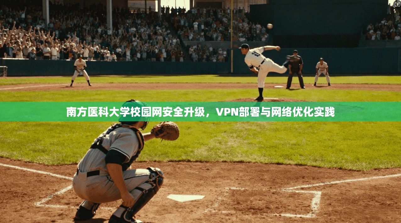 南方医科大学校园网安全升级，VPN部署与网络优化实践