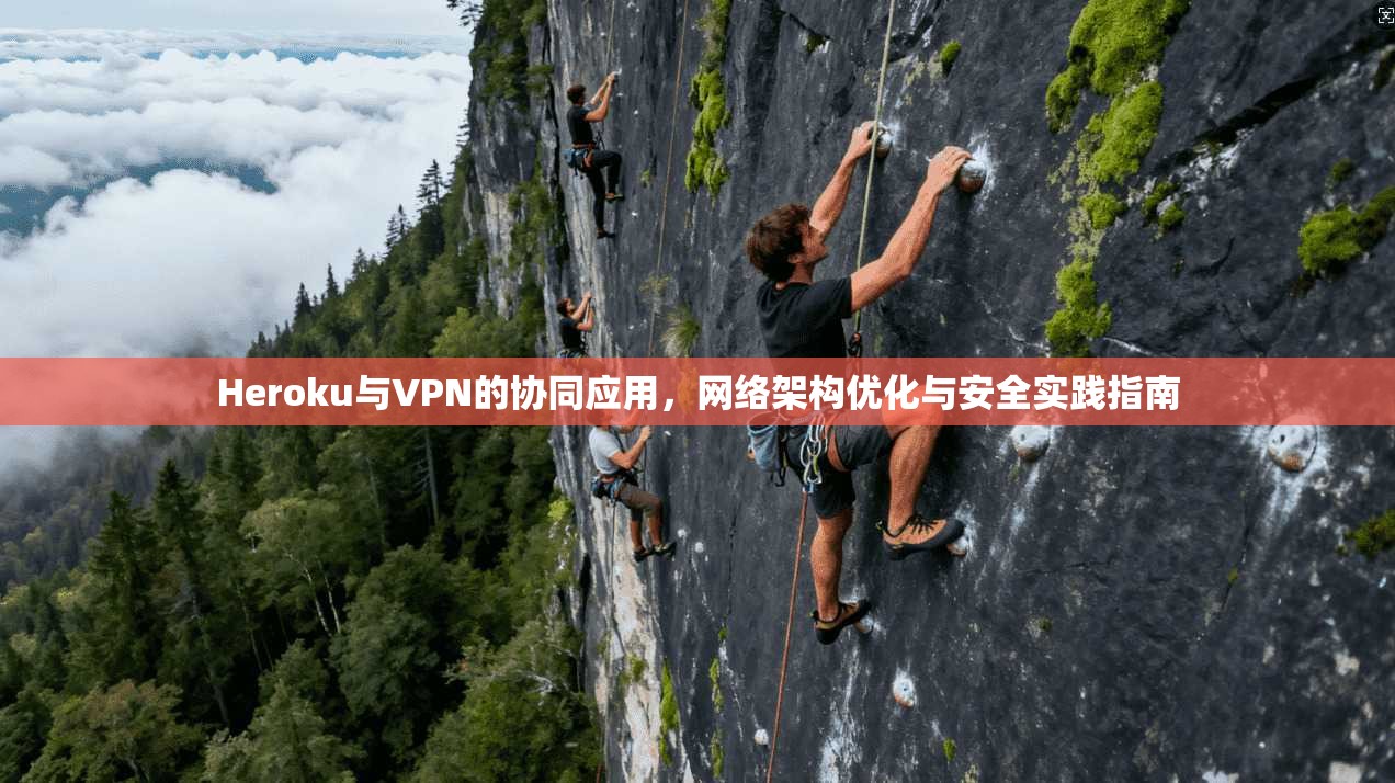 Heroku与VPN的协同应用，网络架构优化与安全实践指南