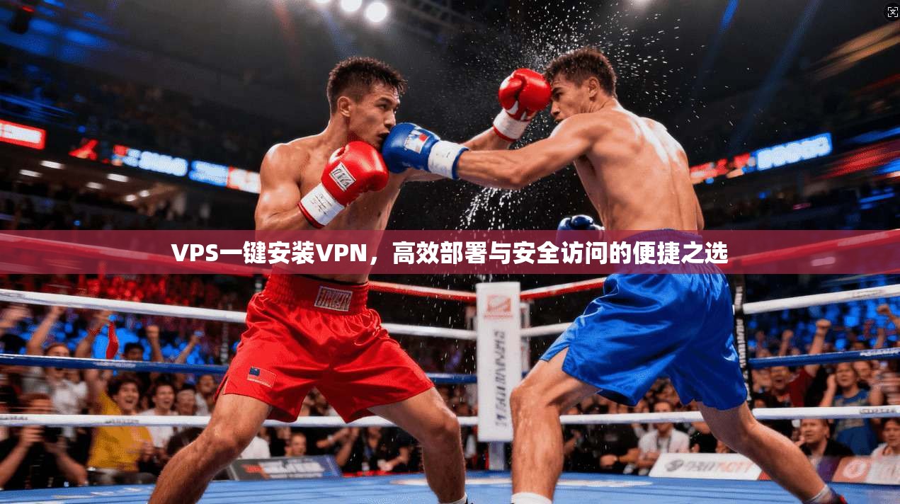 VPS一键安装VPN，高效部署与安全访问的便捷之选