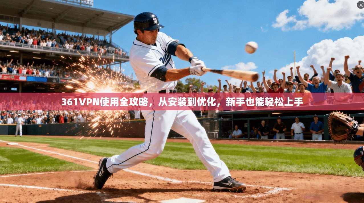 361VPN使用全攻略，从安装到优化，新手也能轻松上手