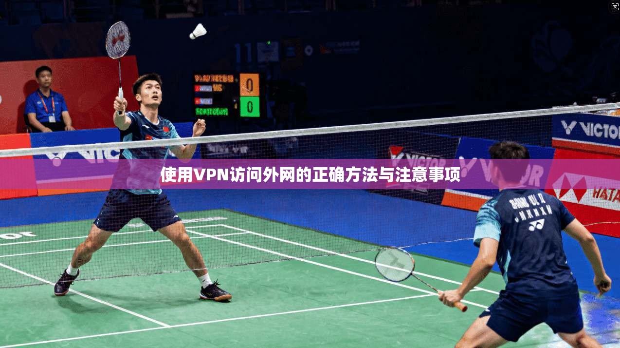 使用VPN访问外网的正确方法与注意事项