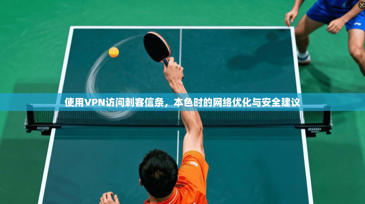 使用VPN访问刺客信条，本色时的网络优化与安全建议