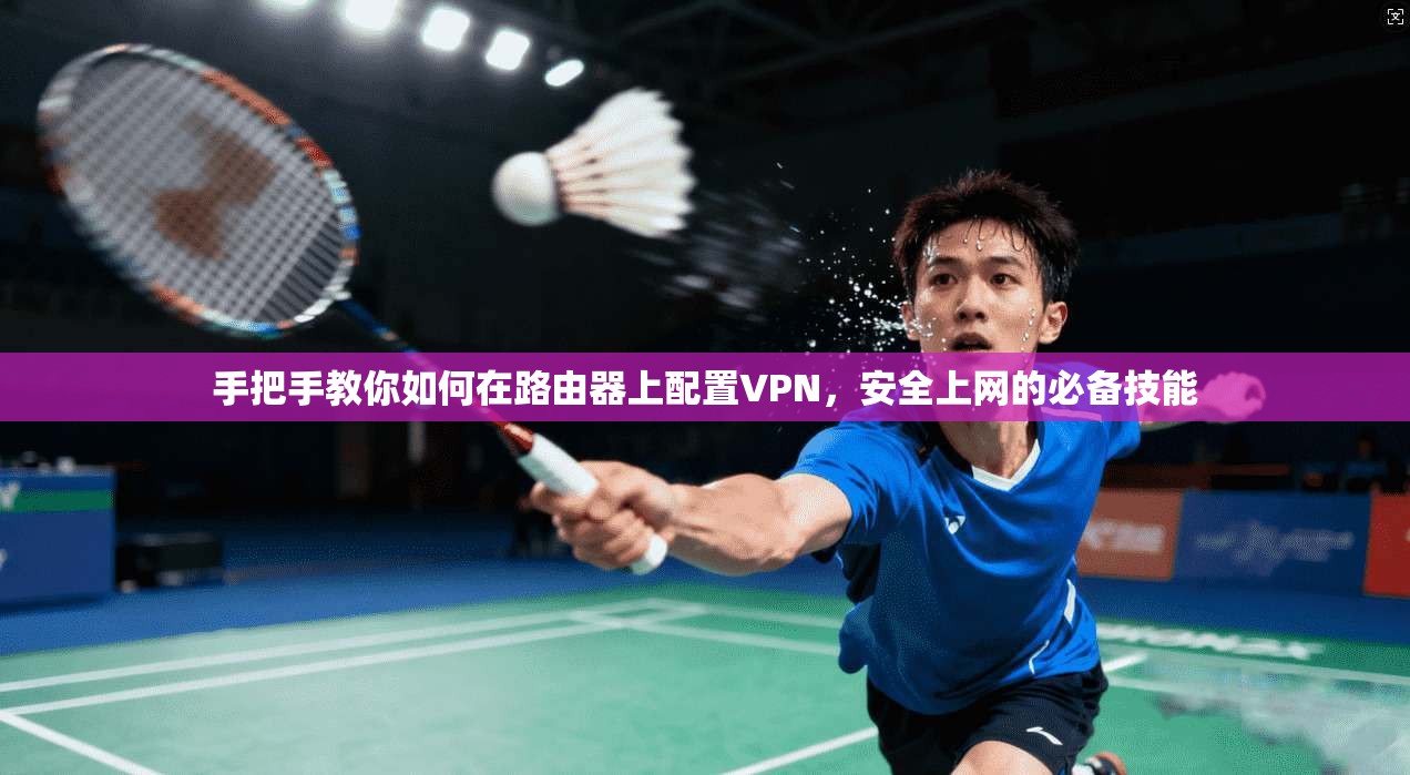 手把手教你如何在路由器上配置VPN，安全上网的必备技能