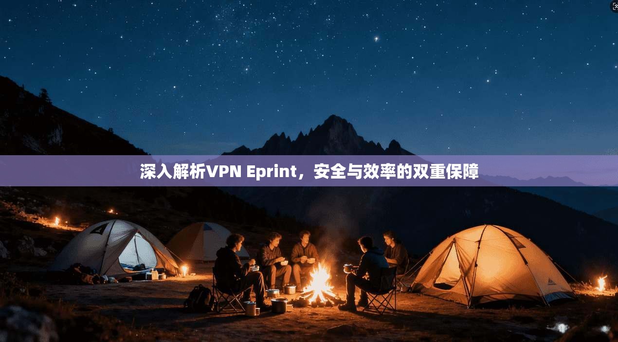 深入解析VPN Eprint，安全与效率的双重保障