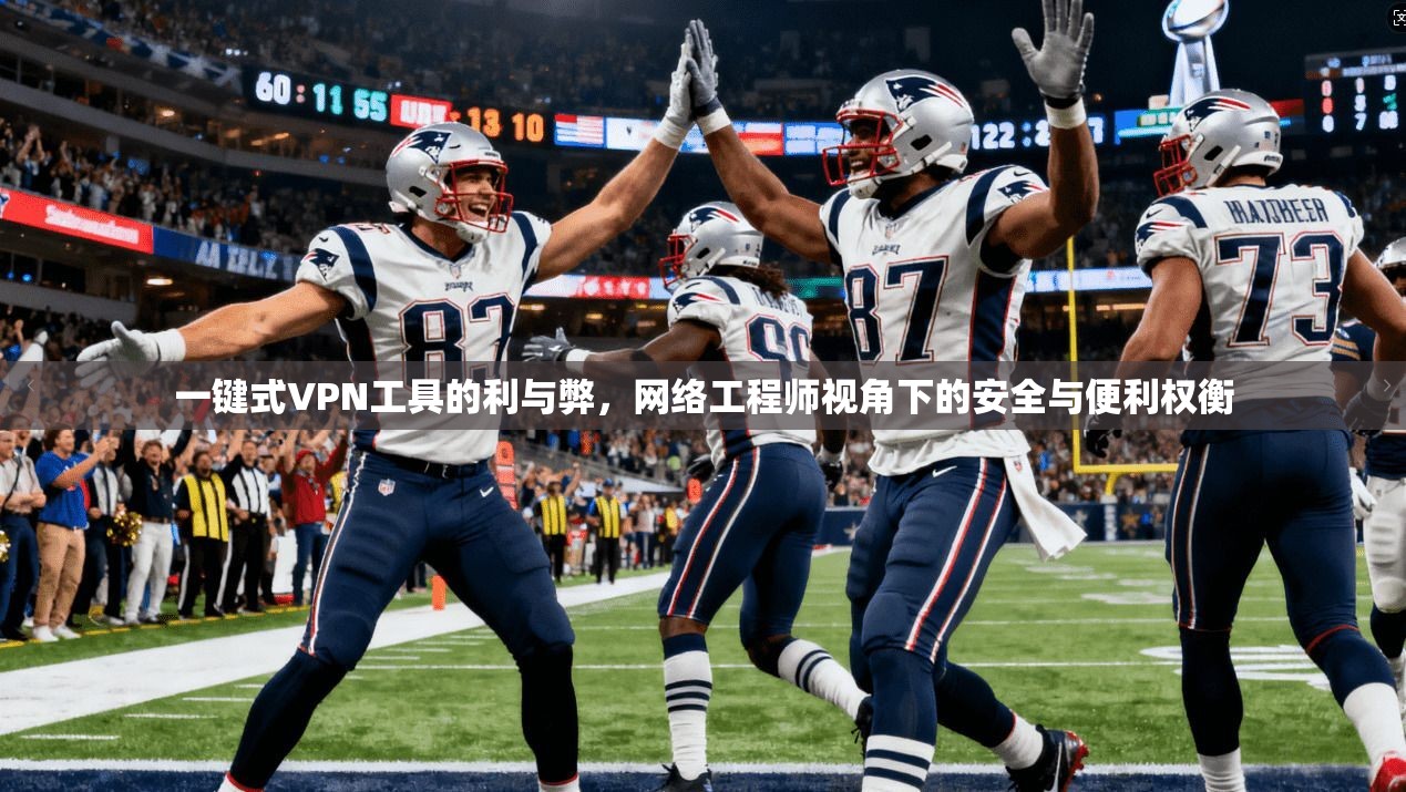 一键式VPN工具的利与弊，网络工程师视角下的安全与便利权衡