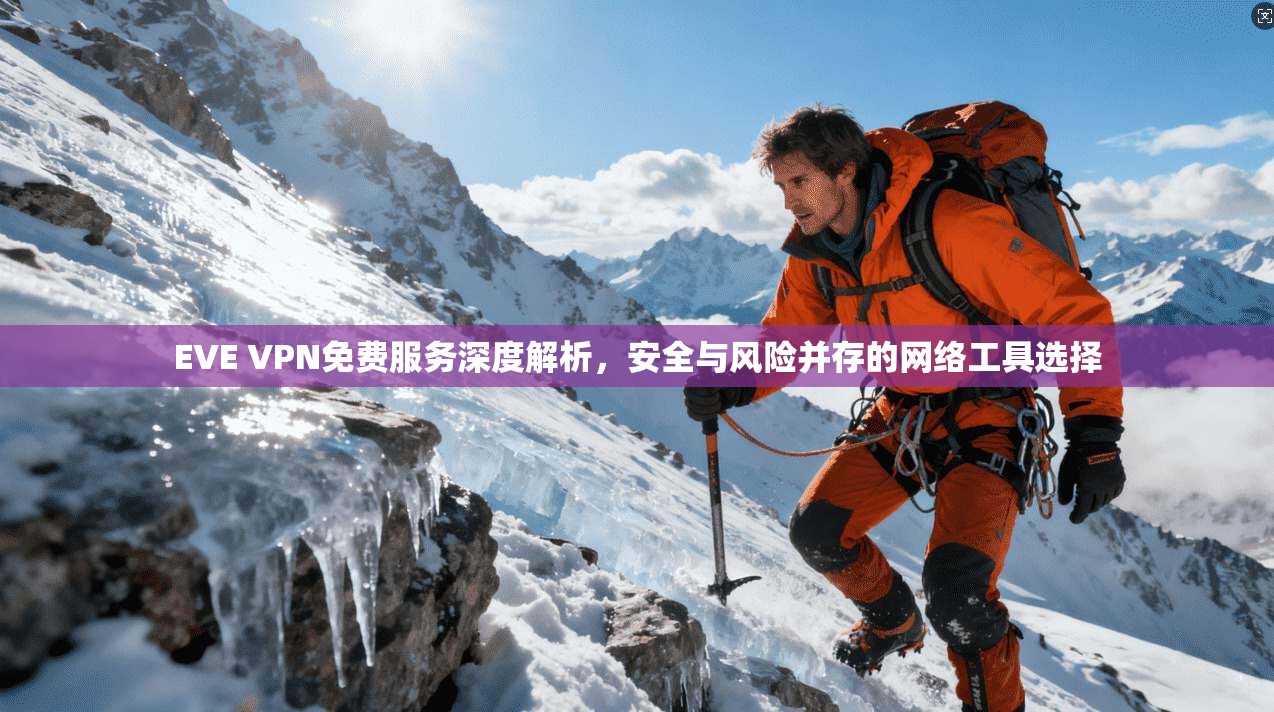 EVE VPN免费服务深度解析,安全与风险并存的网络工具选择