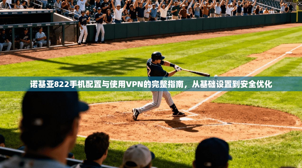 诺基亚822手机配置与使用VPN的完整指南，从基础设置到安全优化