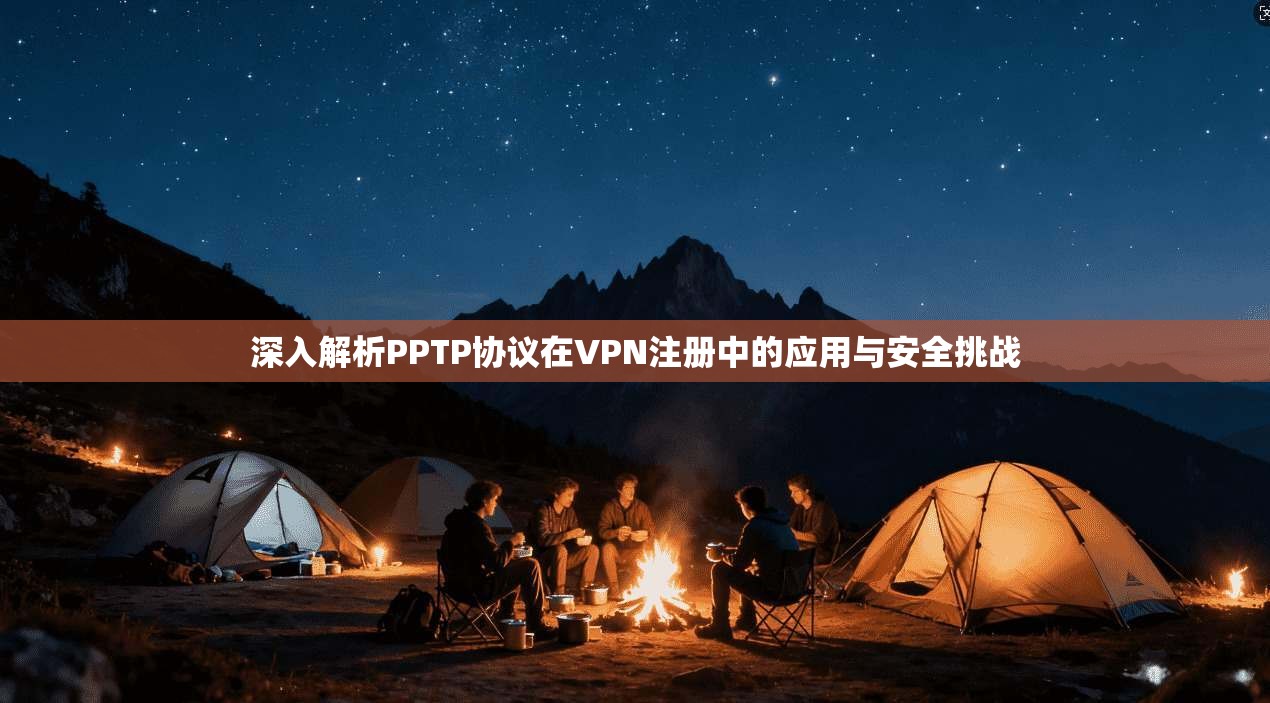 深入解析PPTP协议在VPN注册中的应用与安全挑战