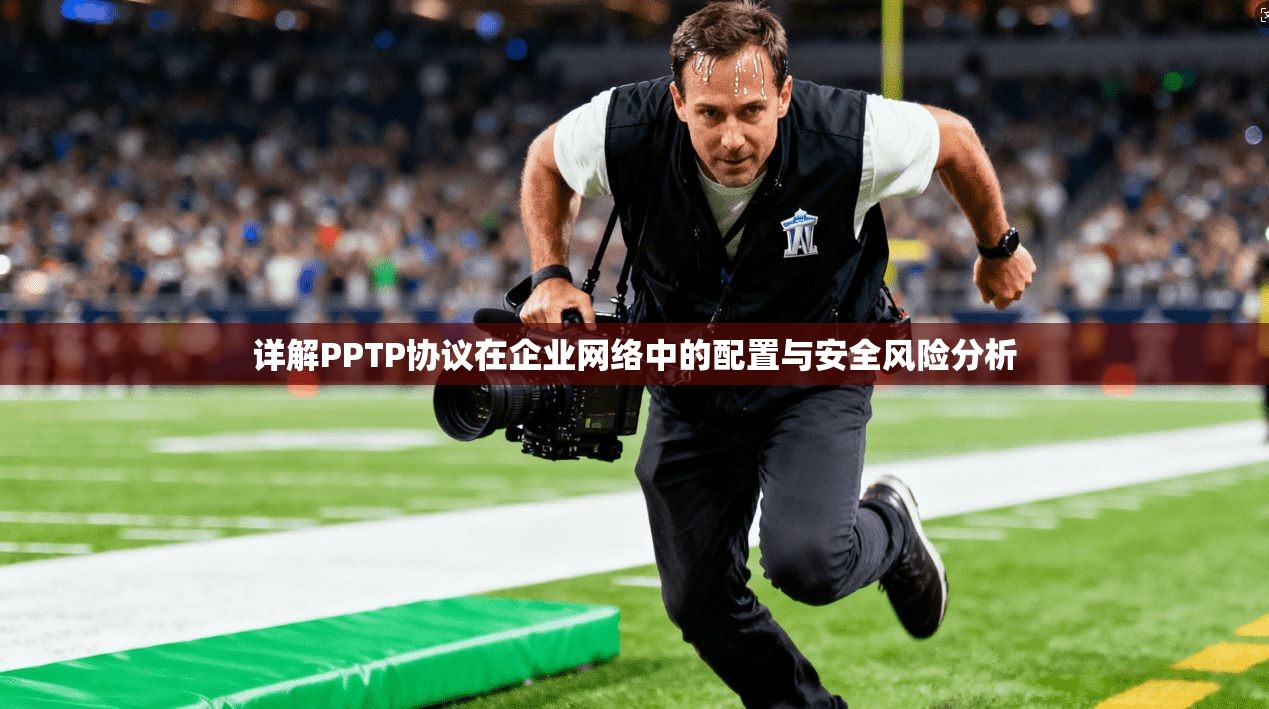 详解PPTP协议在企业网络中的配置与安全风险分析
