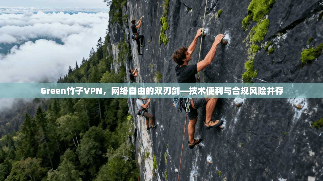 Green竹子VPN，网络自由的双刃剑—技术便利与合规风险并存