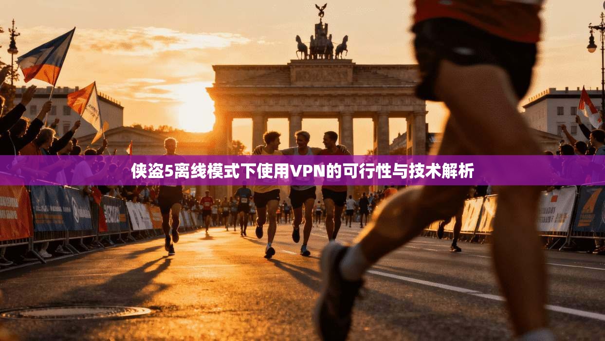 侠盗5离线模式下使用VPN的可行性与技术解析