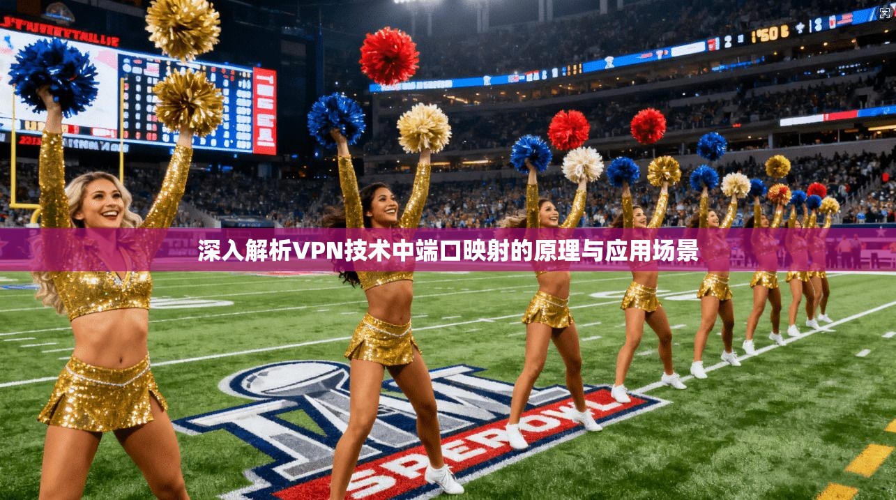 深入解析VPN技术中端口映射的原理与应用场景