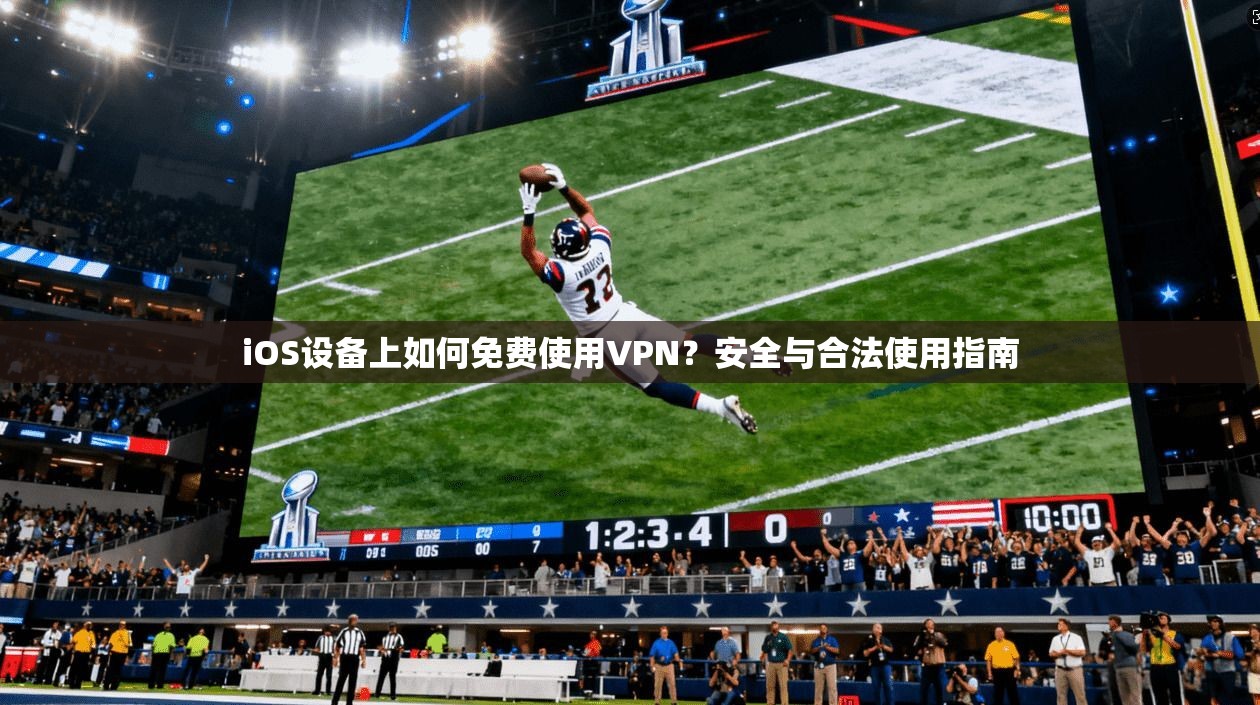 iOS设备上如何免费使用VPN？安全与合法使用指南