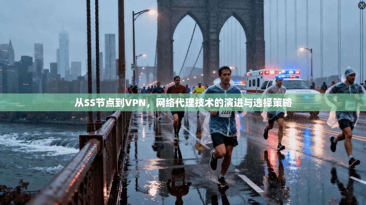 从SS节点到VPN，网络代理技术的演进与选择策略