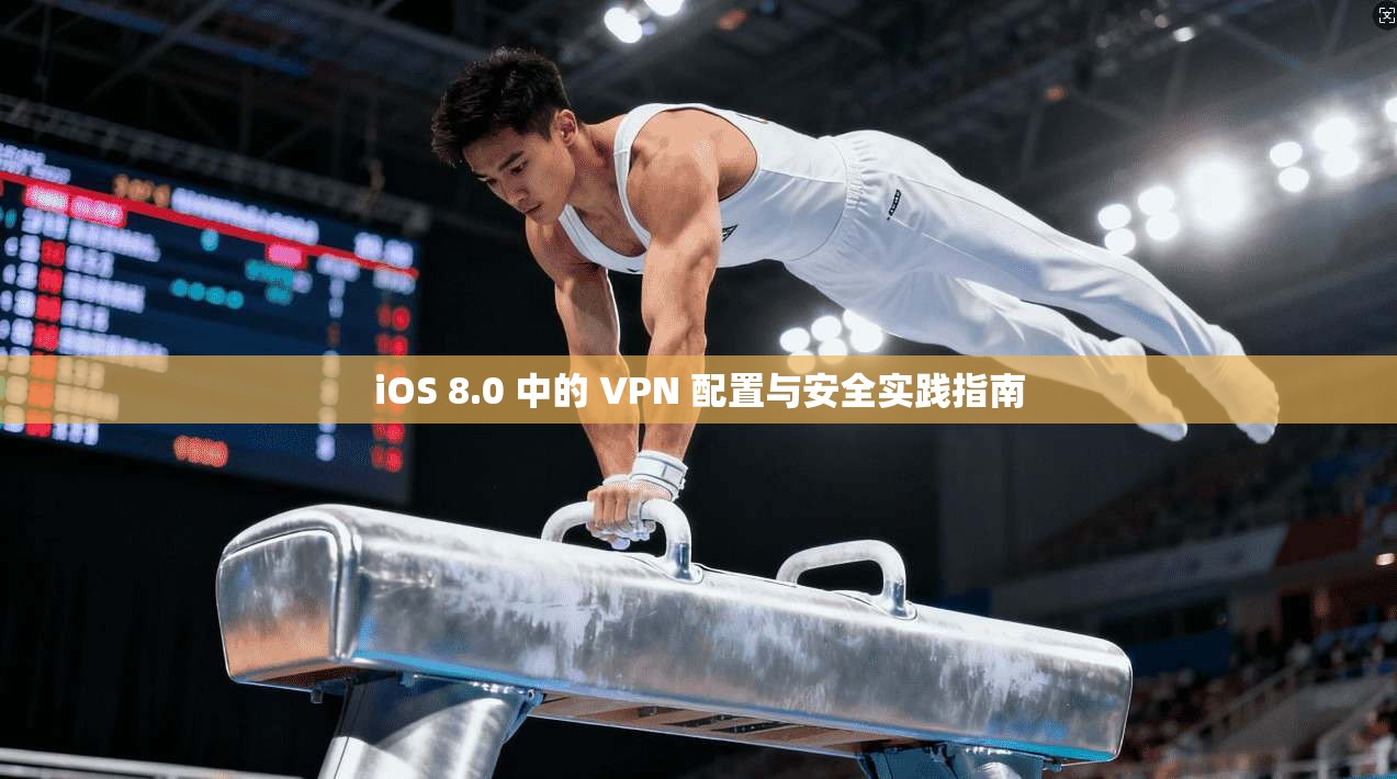 iOS 8.0 中的 VPN 配置与安全实践指南