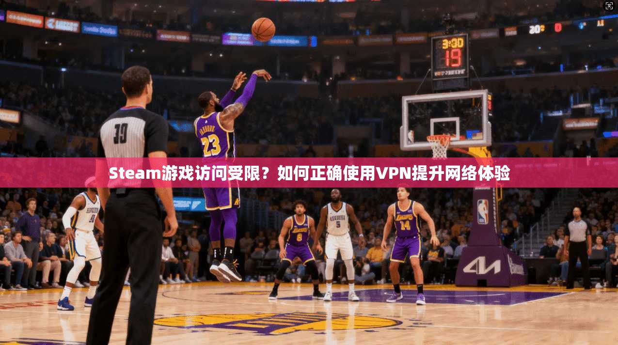 Steam游戏访问受限？如何正确使用VPN提升网络体验